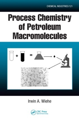 Process Chemistry of Petroleum Macromolecules by Irwin A. Wiehe