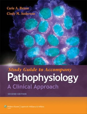 Study Guide to Accompany Pathophysiology: A Clinical Approach by Carie A. Braun