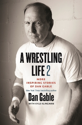 A A Wrestling Life 2: More Inspiring Stories of Dan Gable by Dan Gable