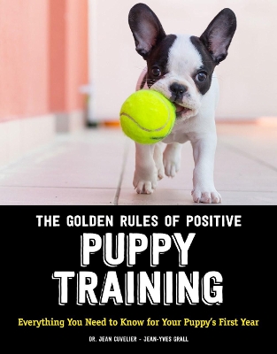 The Golden Rules of Positive Puppy Training: Everything You Need to Know for Your Puppy's First Year book