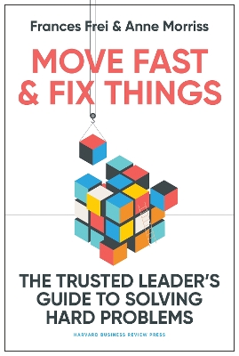 Move Fast and Fix Things: The Trusted Leader's Guide to Solving Hard Problems book