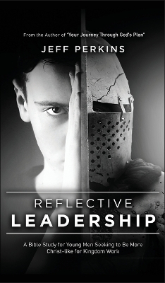 Reflective Leadership: A Bible Study for Young Men Seeking to Be More Christ-like for Kingdom Work book