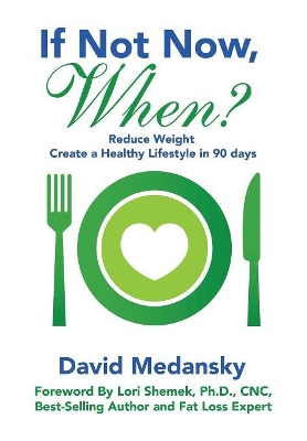 If Not Now, When?: Reduce Weight - Create a Healthy Lifestyle in 90 Days book