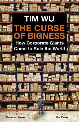 The Curse of Bigness: How Corporate Giants Came to Rule the World by Tim Wu