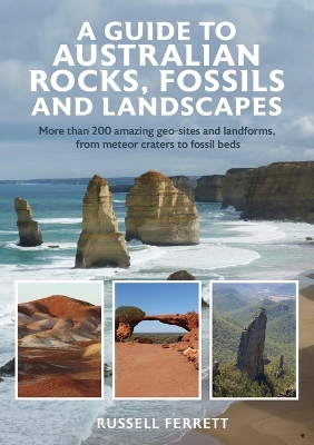 A Guide to Australian Rocks, Fossils and Landscapes: More than 200 amazing geo-sites and landforms, from meteor craters to fossil beds book