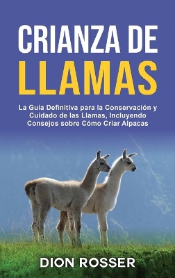 Crianza de llamas: La guía definitiva para la conservación y cuidado de las llamas, incluyendo consejos sobre cómo criar alpacas book