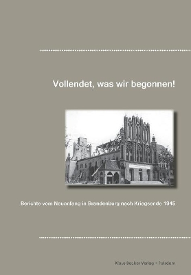 Vollendet, was wir begonnen haben!: Berichte vom Neuanfang in Brandenburg nach Kriegsende 1945 book
