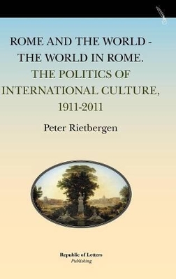 Rome and the World - The World in Rome. the Politics of International Culture, 1911-2011 book