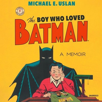 The Boy Who Loved Batman: A Memoir by Michael E. Uslan