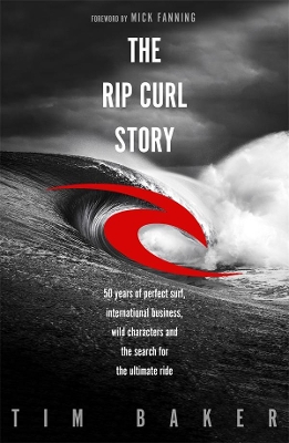 The Rip Curl Story: 50 years of perfect surf, international business, wild characters and the search for the ultimate ride book