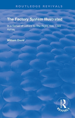 The Factory System Illustrated: In a series of letters to the Right Hon. Lord Ashley ... Together with a Narrative of the Experience and Sufferings of William Dodd, a Factory cripple, written by himself book