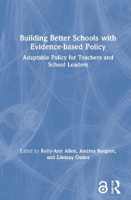 Building Better Schools with Evidence-based Policy: Adaptable Policy for Teachers and School Leaders by Kelly-Ann Allen