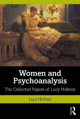 Women and Psychoanalysis: The Collected Papers of Lucy Holmes by Lucy Holmes