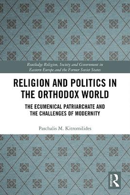 Religion and Politics in the Orthodox World: The Ecumenical Patriarchate and the Challenges of Modernity book