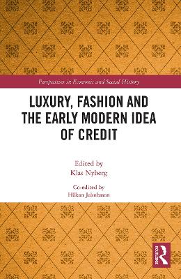 Luxury, Fashion and the Early Modern Idea of Credit by Klas Nyberg