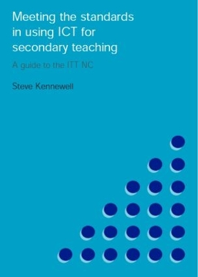 Meeting the Standards in Using ICT for Secondary Teaching by Steve Kennewell