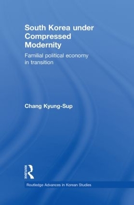 South Korea under Compressed Modernity: Familial Political Economy in Transition book