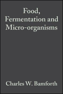 Food, Fermentation and Micro-Organisms by Charles W. Bamforth