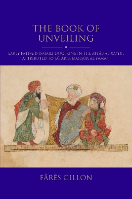 The Book of Unveiling: Early Fatimid Ismaili Doctrine in the Kitab al-Kashf, attributed to Ja‘far b. Mansur b. al-Yaman book