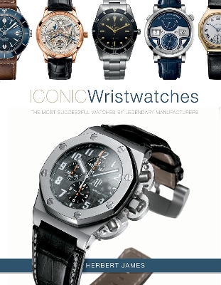 Iconic Wristwatches: The Most-Successful Watches by Legendary Manufacturers book