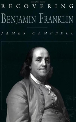 Recovering Benjamin Franklin: An Exploration of a Life of Science and Service by James Campbell