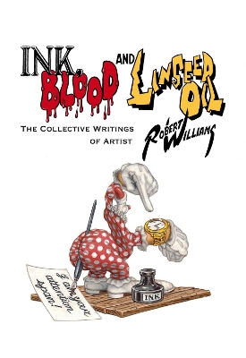 Ink, Blood, And Linseed Oil: The Collective Writings of Artist Robert Williams book