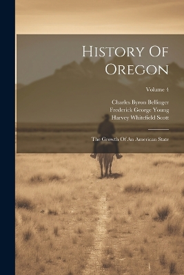 History Of Oregon: The Growth Of An American State; Volume 4 by Horace Sumner Lyman