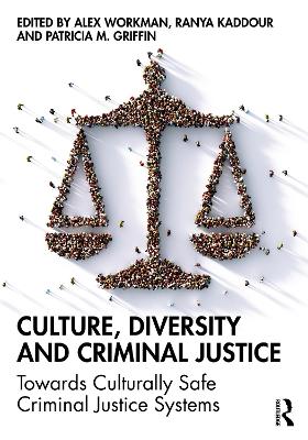 Culture, Diversity, and Criminal Justice: Towards Culturally Safe Criminal Justice Systems by Alex Workman