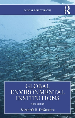 Global Environmental Institutions by Elizabeth R. DeSombre