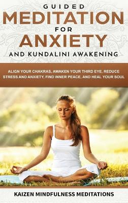 Guided Meditation for Anxiety: and Kundalini Awakening - 2 in 1 - Align Your Chakras, Awaken Your Third Eye, Reduce Stress and Anxiety, Find Inner Peace, and Heal Your Soul book