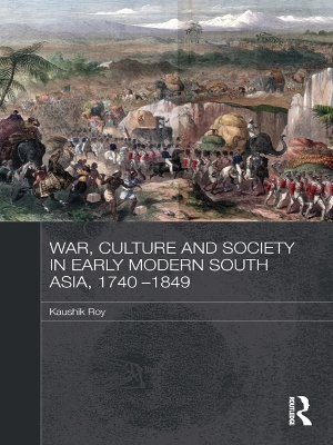 War, Culture and Society in Early Modern South Asia, 1740-1849 by Kaushik Roy