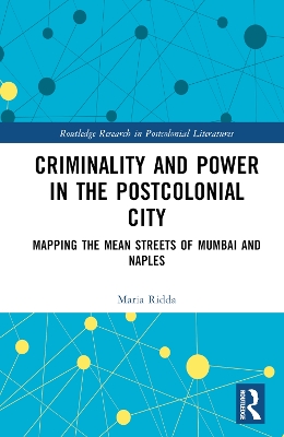 Criminality and Power in the Postcolonial City: Mapping the Mean Streets of Mumbai and Naples by Maria Ridda