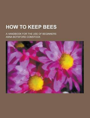 How to Keep Bees; A Handbook for the Use of Beginners book