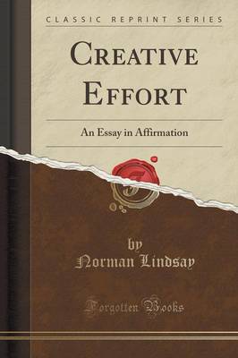 Creative Effort: An Essay in Affirmation (Classic Reprint) by Norman Lindsay