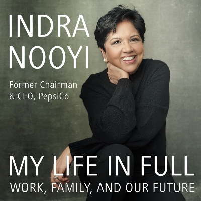 My Life in Full: Work, Family and Our Future by Indra Nooyi