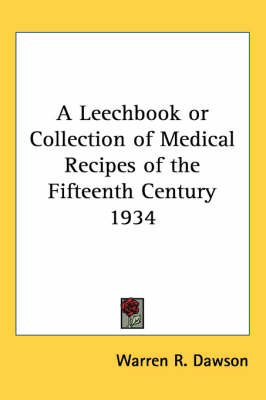 A Leechbook or Collection of Medical Recipes of the Fifteenth Century 1934 by Warren R. Dawson