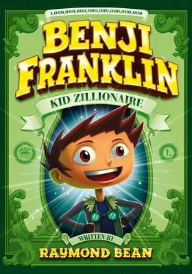 Benji Franklin: Kid Zillionaire by Raymond Bean