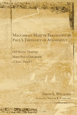 Maccabean Martyr Traditions in Paul's Theology of Atonement: Did Martyr Theology Shape Paul's Conception of Jesus's Death? book
