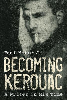 Becoming Kerouac: A Writer in His Time book