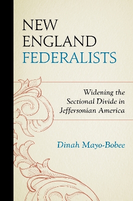 New England Federalists: Widening the Sectional Divide in Jeffersonian America book