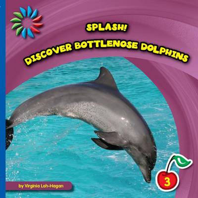 Discover Bottlenose Dolphins by Virginia Loh-Hagan