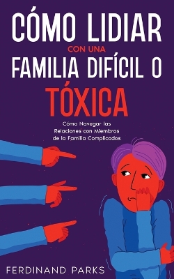 Cómo Lidiar con una Familia Difícil o Tóxica: Cómo Navegar las Relaciones con Miembros de la Familia Complicados book