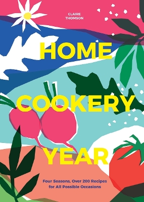 Home Cookery Year: Four Seasons, Over 200 Recipes for All Possible Occasions book