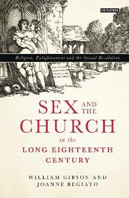 Sex and the Church in the Long Eighteenth Century: Religion, Enlightenment and the Sexual Revolution by William Gibson