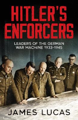 Hitler's Enforcers: Leaders of the German War Machine, 1939-45 book