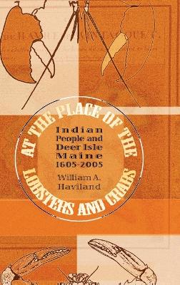 At the Place of the Lobsters and Crabs: Indian People and Deer Isle, Maine, 1605-2005 by William a Haviland