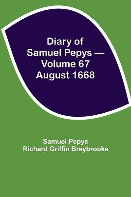 Diary of Samuel Pepys - Volume 67: August 1668 book