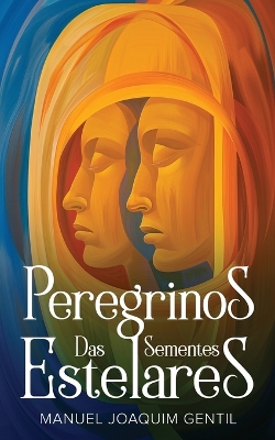 Peregrinos das Sementes Estelares by Manuel Joaquim Gentil