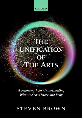 The Unification of the Arts: A Framework for Understanding What the Arts Share and Why book