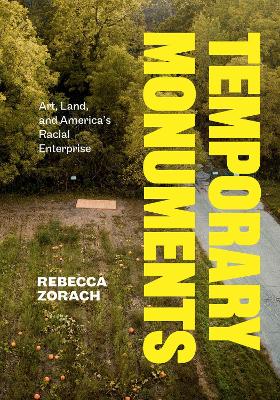 Temporary Monuments: Art, Land, and America's Racial Enterprise by Rebecca Zorach